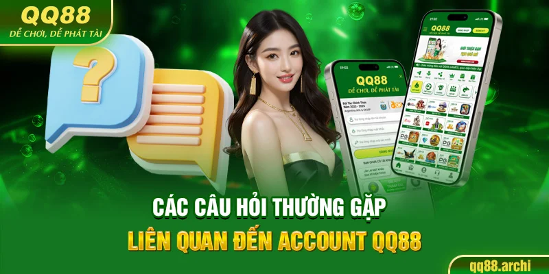 Các câu hỏi thường gặp liên quan đến account QQ88