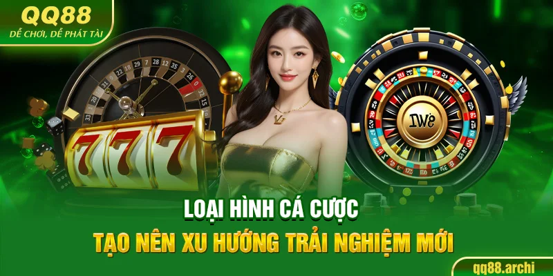 Loại hình cá cược tạo nên xu hướng trải nghiệm mới