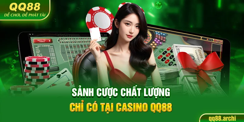 Sảnh cược chất lượng chỉ có tại casino QQ88